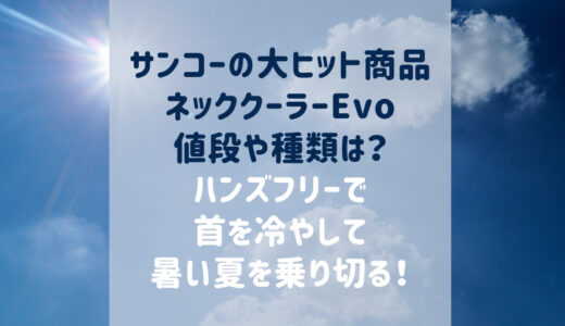 サンコーネッククーラーevoとneoの違い比較 値段や使用時間の差は？