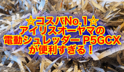 電動シュレッダーならアイリスオーヤマのP5GCXがおすすめ！コンパクト&高コスパ♪