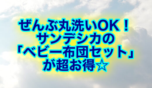 丸洗いできるベビー布団「サンデシカ ベビー布団セット」の口コミは？洗い方紹介！