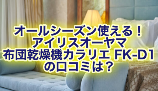 「アイリスオーヤマ 布団乾燥機カラリエ FK-D1」の口コミ評判は？使い方もご紹介！