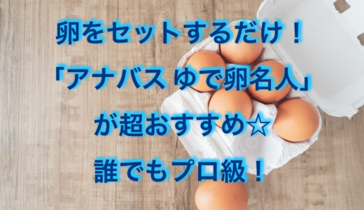 半熟ゆで卵&蒸し野菜が簡単に作れる♪「アナバスゆで卵名人」が超おすすめ！口コミは？