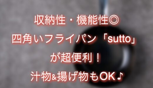 収納性・機能性◎四角いフライパン「sutto」がおすすめ！汁物や揚げ物もできちゃう