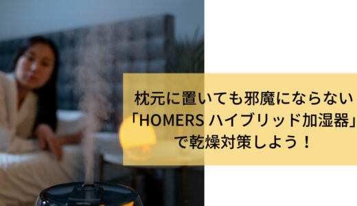 おしゃれで機能的なHOMERS ハイブリッド加湿器がおすすめ！お手入れ簡単＆電気代が節約できる