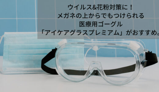 花粉・ウイルス対策に。福井大学医学部共同開発の医療用ゴーグルがおすすめ！メガネの上からでも曇らない