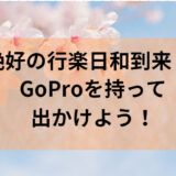 春休みはGoProを持って旅行に行こう！